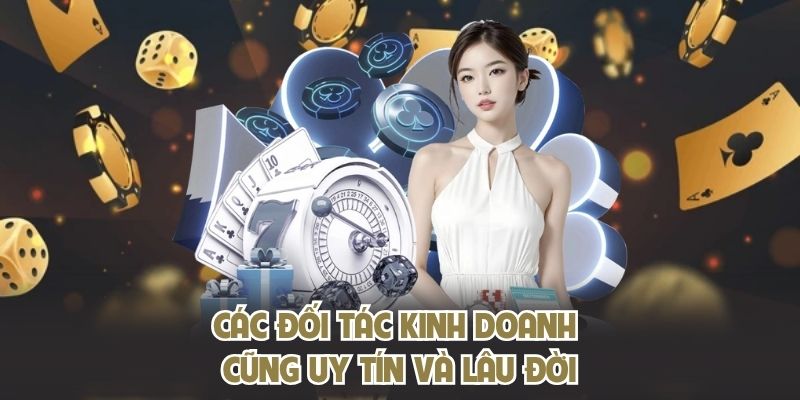 Các đối tác kinh doanh cũng uy tín và lâu đời