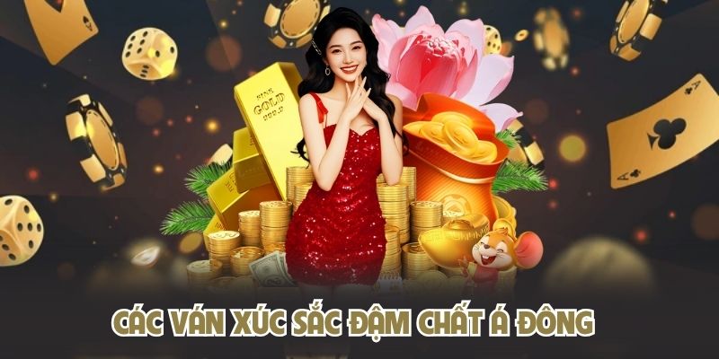 Các ván xúc sắc đậm chất Á Đông