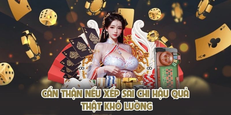 Cẩn thận nếu xếp sai chi hậu quả thật khó lường