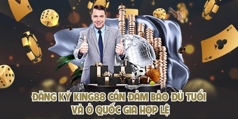 Đăng ký KING88 cần đảm bảo đủ tuổi và ở quốc gia hợp lệ