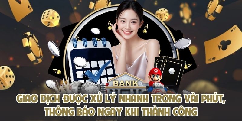 Giao dịch được xử lý nhanh trong bài phút, thông báo ngay khi thành công