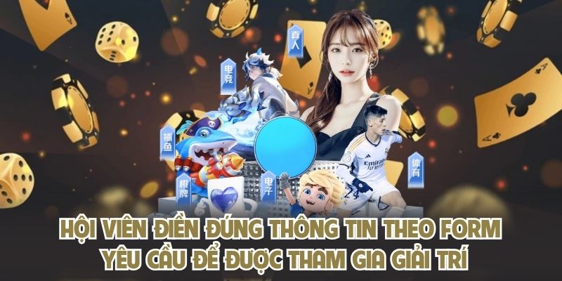 Hội viên điền đúng thông tin theo form yêu cầu để được tham gia giải trí