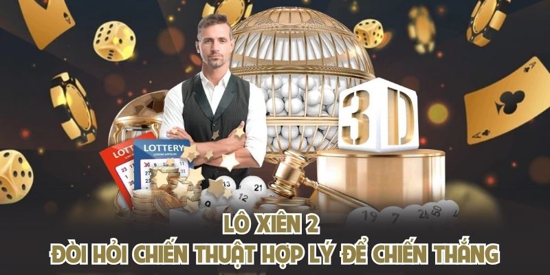 Lô xiên 2 đòi hỏi chiến thuật hợp lý để chiến thắng