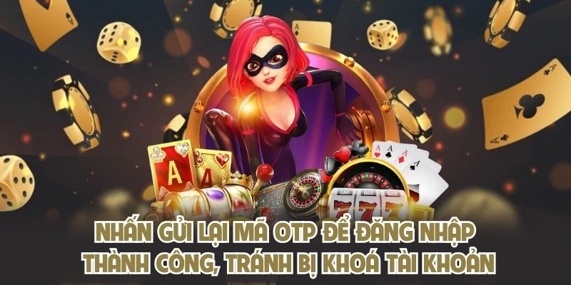 Nhấn gửi lại mã OTP để đăng nhập thành công, tránh bị khoá tài khoản