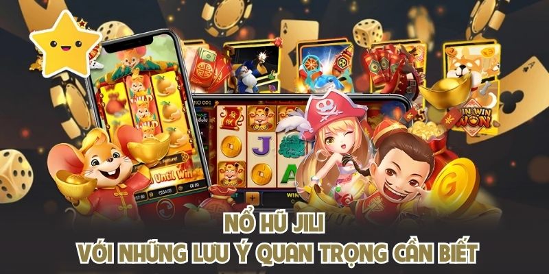 Nổ hũ JILI với những lưu ý quan trọng cần biết