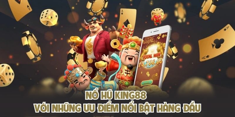 Nổ hũ KING88 với những ưu điểm nổi bật hàng đầu