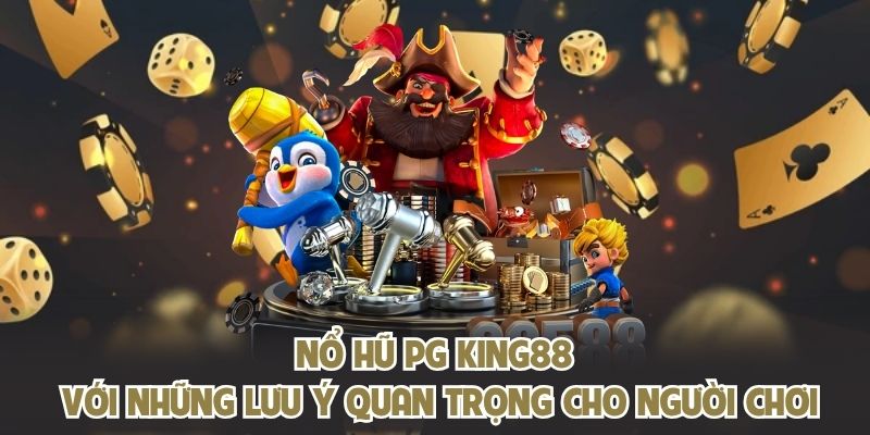 Nổ hũ PG KING88 với những lưu ý quan trọng cho người chơi