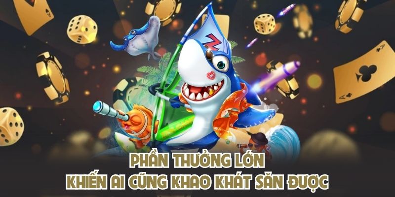 Phần thưởng lớn khiến ai cũng khao khát săn được