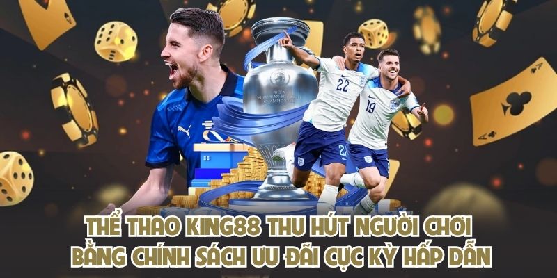 Thể thao KING88 thu hút người chơi bằng chính sách ưu đãi cực kỳ hấp dẫn