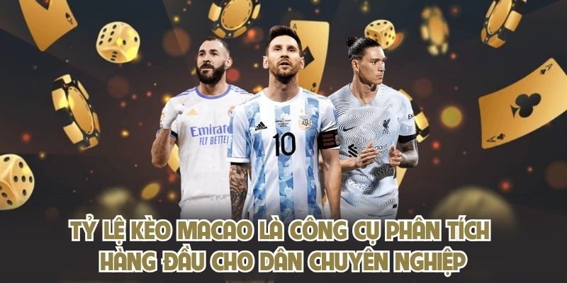 Tỷ lệ kèo Macao là công cụ phân tích hàng đầu cho dân chuyên nghiệp