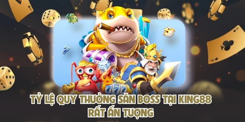 Tỷ lệ quy thưởng săn boss tại KING88 rất ấn tượng