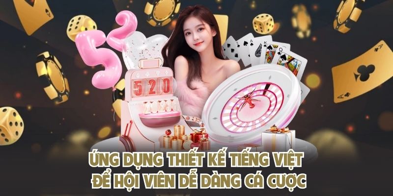 Ứng dụng thiết kế tiếng Việt để hội viên dễ dàng cá cược
